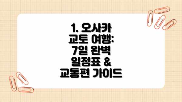 1. 오사카 교토 여행: 7일 완벽 일정표 & 교통편 가이드
