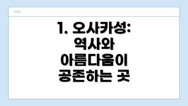 1. 오사카성: 역사와 아름다움이 공존하는 곳