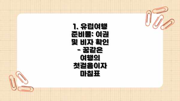 1. 유럽여행 준비물: 여권 및 비자 확인 - 꿈같은 여행의 첫걸음이자 마침표