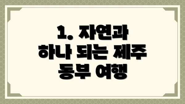 1. 자연과 하나 되는 제주 동부 여행