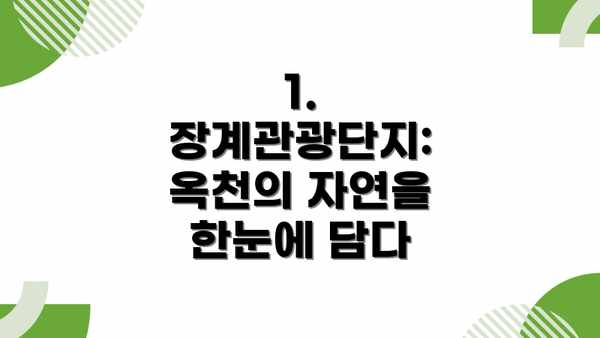 1.  장계관광단지: 옥천의 자연을 한눈에 담다