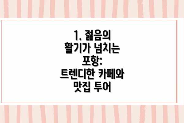 1. 젊음의 활기가 넘치는 포항:  트렌디한 카페와 맛집 투어
