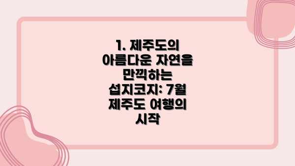 1. 제주도의 아름다운 자연을 만끽하는 섭지코지: 7월 제주도 여행의 시작