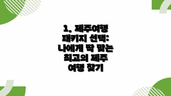 1. 제주여행 패키지 선택: 나에게 딱 맞는 최고의 제주 여행 찾기