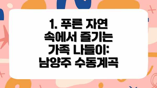 1. 푸른 자연 속에서 즐기는 가족 나들이: 남양주 수동계곡
