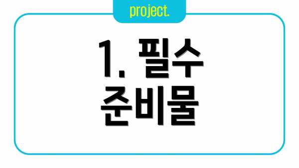1. 필수 준비물