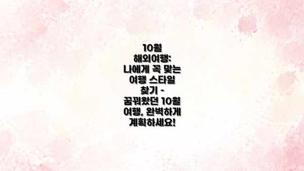 10월 해외여행: 나에게 꼭 맞는 여행 스타일 찾기 – 꿈꿔왔던 10월 여행, 완벽하게 계획하세요!