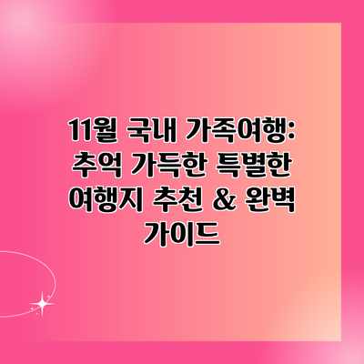 11월 국내 가족여행: 추억 가득한 특별한 여행지 추천 & 완벽 가이드 11월 국내 가족여행: 추억 가득한 특별한 여행지 추천 & 완벽 가이드