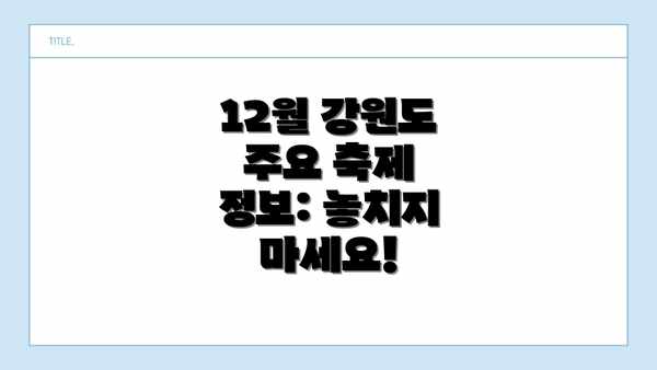 12월 강원도 주요 축제 정보: 놓치지 마세요!