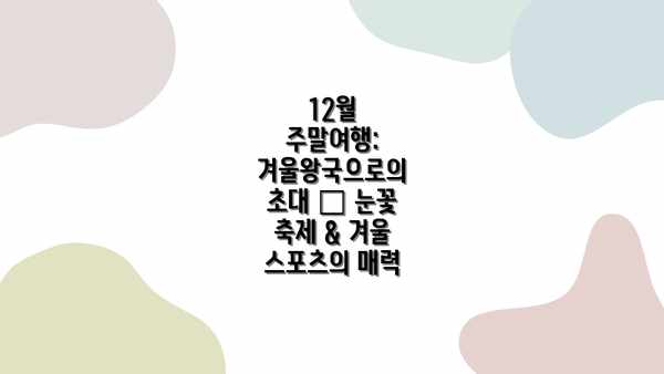 12월 주말여행: 겨울왕국으로의 초대 – 눈꽃 축제 & 겨울 스포츠의 매력