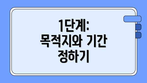 1단계: 목적지와 기간 정하기
