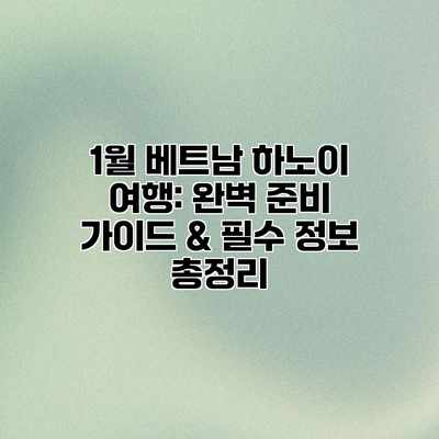 1월 베트남 하노이 여행: 완벽 준비 가이드 & 필수 정보 총정리 1월 베트남 하노이 여행: 완벽 준비 가이드 & 필수 정보 총정리