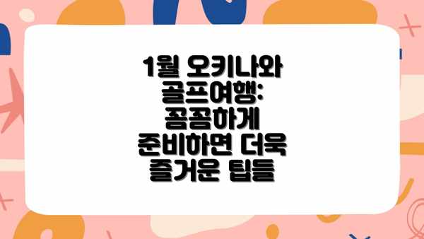 1월 오키나와 골프여행: 꼼꼼하게 준비하면 더욱 즐거운 팁들