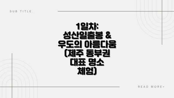 1일차: 성산일출봉 & 우도의 아름다움 (제주 동부권 대표 명소 체험)