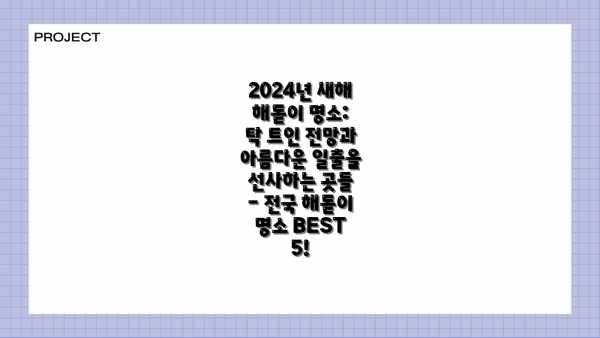 2024년 새해 해돋이 명소: 탁 트인 전망과 아름다운 일출을 선사하는 곳들 - 전국 해돋이 명소 BEST 5!