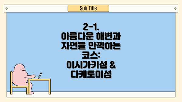 2-1.  아름다운 해변과 자연을 만끽하는 코스: 이시가키섬 & 다케토미섬