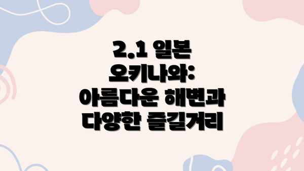 2.1 일본 오키나와: 아름다운 해변과 다양한 즐길거리