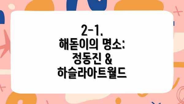 2-1. 해돋이의 명소: 정동진 & 하슬라아트월드