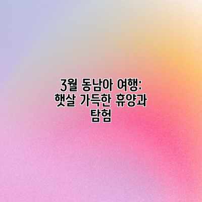 3월 동남아 여행: 햇살 가득한 휴양과 탐험