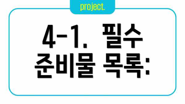 4-1.  필수 준비물 목록: