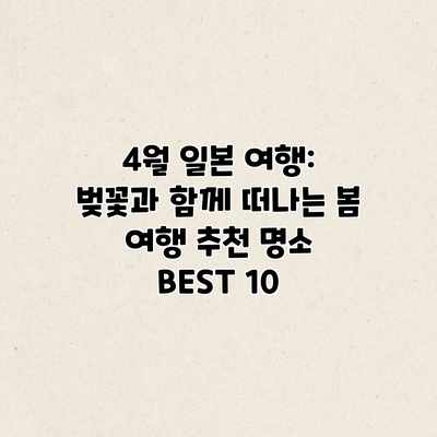 4월 일본 여행: 벚꽃과 함께 떠나는 봄 여행 추천 명소 BEST 10 4월 일본 여행: 벚꽃과 함께 떠나는 봄 여행 추천 명소 BEST 10