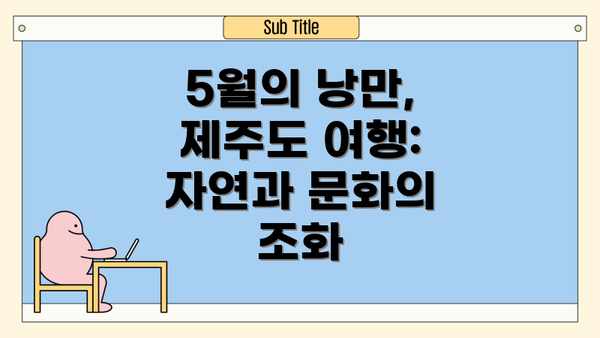 5월의 낭만, 제주도 여행: 자연과 문화의 조화