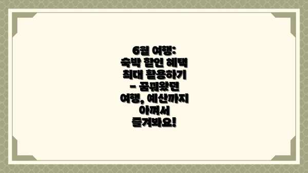 6월 여행: 숙박 할인 혜택 최대 활용하기 - 꿈꿔왔던 여행, 예산까지 아껴서 즐겨봐요!