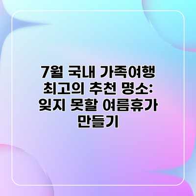 7월 국내 가족여행 최고의 추천 명소: 잊지 못할 여름휴가 만들기 7월 국내 가족여행 최고의 추천 명소: 잊지 못할 여름휴가 만들기