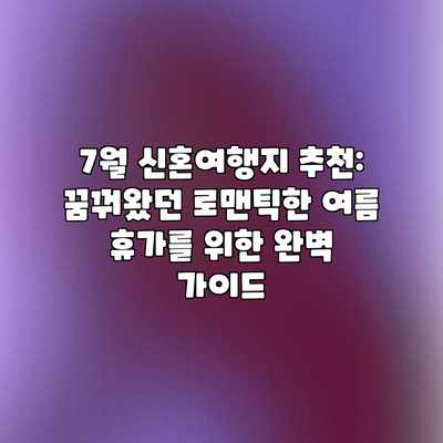 7월 신혼여행지 추천: 꿈꿔왔던 로맨틱한 여름 휴가를 위한 완벽 가이드 7월 신혼여행지 추천: 꿈꿔왔던 로맨틱한 여름 휴가를 위한 완벽 가이드