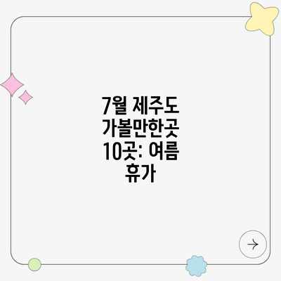 7월 제주도 가볼만한곳 10곳: 여름 휴가 7월 제주도 가볼만한곳 10곳: 여름 휴가