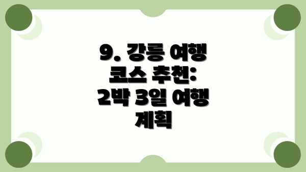 9. 강릉 여행 코스 추천: 2박 3일 여행 계획