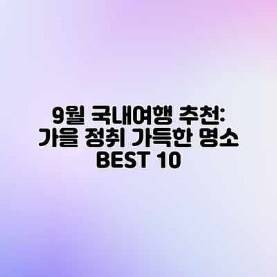 9월 국내여행 추천: 가을 정취 가득한 명소 BEST 10 9월 국내여행 추천: 가을 정취 가득한 명소 BEST 10
