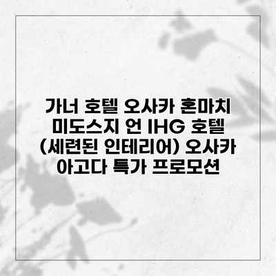 가너 호텔 오사카 혼마치 미도스지 언 IHG 호텔 (세련된 인테리어) 오사카 아고다 특가 프로모션 가너 호텔 오사카 혼마치 미도스지 언 IHG 호텔 (세련된 인테리어) 오사카 아고다 특가 프로모션