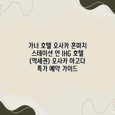 가너 호텔 오사카 혼마치 스테이션 언 IHG 호텔 (역세권) 오사카 아고다 특가 예약 가이드 가너 호텔 오사카 혼마치 스테이션 언 IHG 호텔 (역세권) 오사카 아고다 특가 예약 가이드