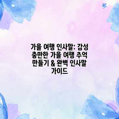 가을 여행 인사말: 감성 충만한 가을 여행 추억 만들기 & 완벽 인사말 가이드 가을 여행 인사말: 감성 충만한 가을 여행 추억 만들기 & 완벽 인사말 가이드