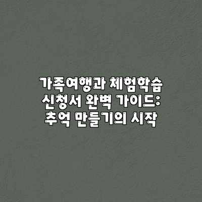 가족여행과 체험학습 신청서 완벽 가이드: 추억 만들기의 시작 가족여행과 체험학습 신청서 완벽 가이드: 추억 만들기의 시작