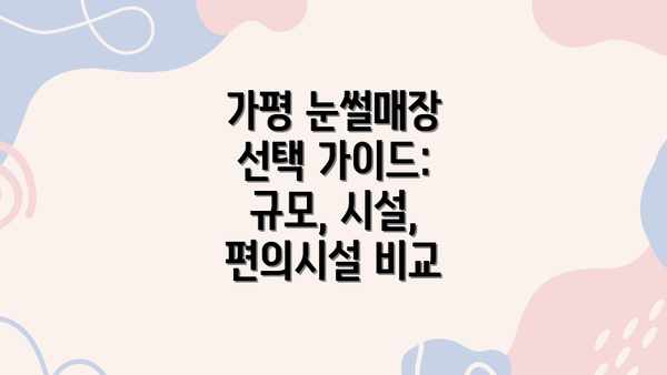 가평 눈썰매장 선택 가이드: 규모, 시설, 편의시설 비교