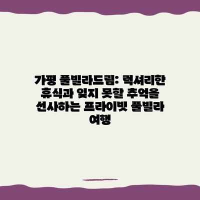 가평 풀빌라드림: 럭셔리한 휴식과 잊지 못할 추억을 선사하는 프라이빗 풀빌라 여행 가평 풀빌라드림: 럭셔리한 휴식과 잊지 못할 추억을 선사하는 프라이빗 풀빌라 여행