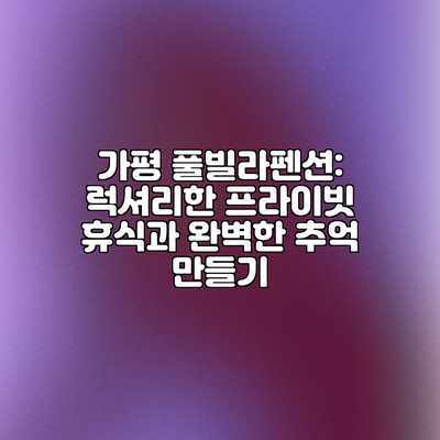 가평 풀빌라펜션: 럭셔리한 프라이빗 휴식과 완벽한 추억 만들기 가평 풀빌라펜션: 럭셔리한 프라이빗 휴식과 완벽한 추억 만들기