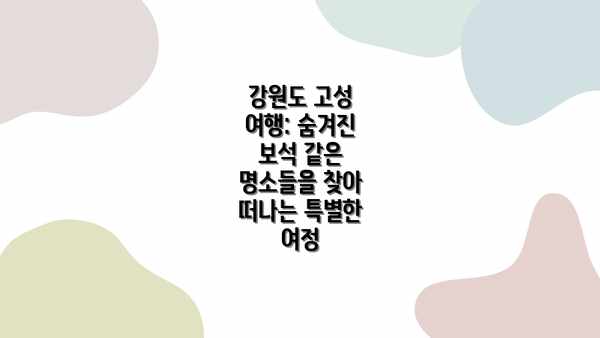 강원도 고성 여행: 숨겨진 보석 같은 명소들을 찾아 떠나는 특별한 여정