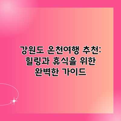 강원도 온천여행 추천: 힐링과 휴식을 위한 완벽한 가이드 강원도 온천여행 추천: 힐링과 휴식을 위한 완벽한 가이드