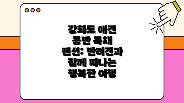 강화도 애견 동반 독채 펜션: 반려견과 함께 떠나는 행복한 여행