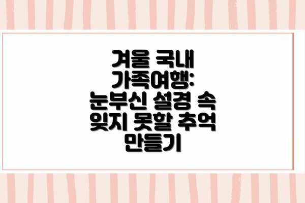 겨울 국내 가족여행: 눈부신 설경 속 잊지 못할 추억 만들기