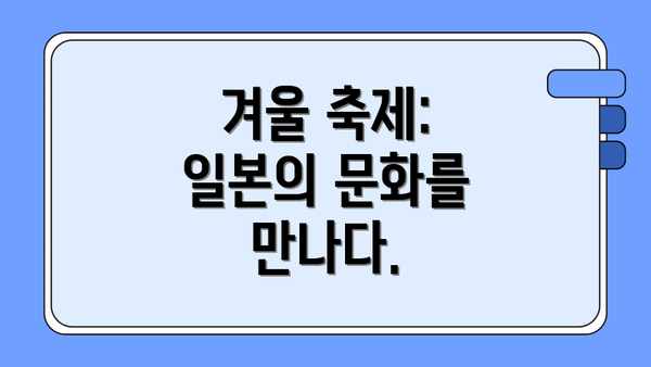 겨울 축제: 일본의 문화를 만나다.
