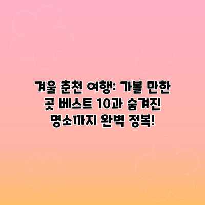 겨울 춘천 여행: 가볼 만한 곳 베스트 10과 숨겨진 명소까지 완벽 정복! 겨울 춘천 여행: 가볼 만한 곳 베스트 10과 숨겨진 명소까지 완벽 정복!