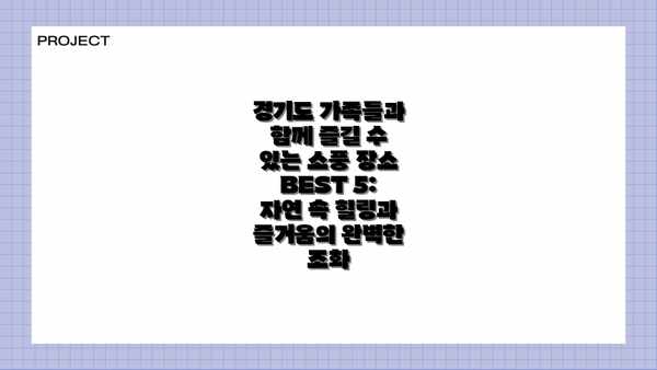 경기도 가족들과 함께 즐길 수 있는 소풍 장소 BEST 5: 자연 속 힐링과 즐거움의 완벽한 조화