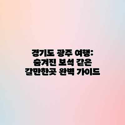 경기도 광주 여행: 숨겨진 보석 같은 갈만한곳 완벽 가이드 경기도 광주 여행: 숨겨진 보석 같은 갈만한곳 완벽 가이드