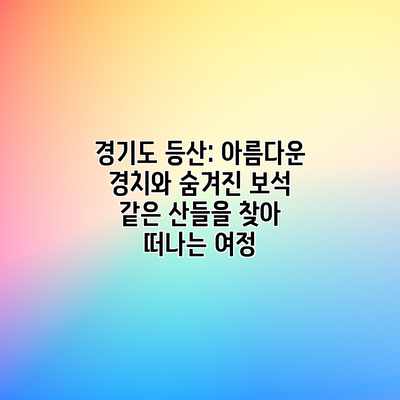 경기도 등산: 아름다운 경치와 숨겨진 보석 같은 산들을 찾아 떠나는 여정 경기도 등산: 아름다운 경치와 숨겨진 보석 같은 산들을 찾아 떠나는 여정