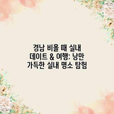 경남 비올 때 실내 데이트 & 여행: 낭만 가득한 실내 명소 탐험 경남 비올 때 실내 데이트 & 여행: 낭만 가득한 실내 명소 탐험