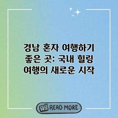 경남 혼자 여행하기 좋은 곳: 국내 힐링 여행의 새로운 시작 경남 혼자 여행하기 좋은 곳: 국내 힐링 여행의 새로운 시작